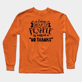 A Large Group Of People Is Called A "No Thanks" Long Sleeve T-Shirt